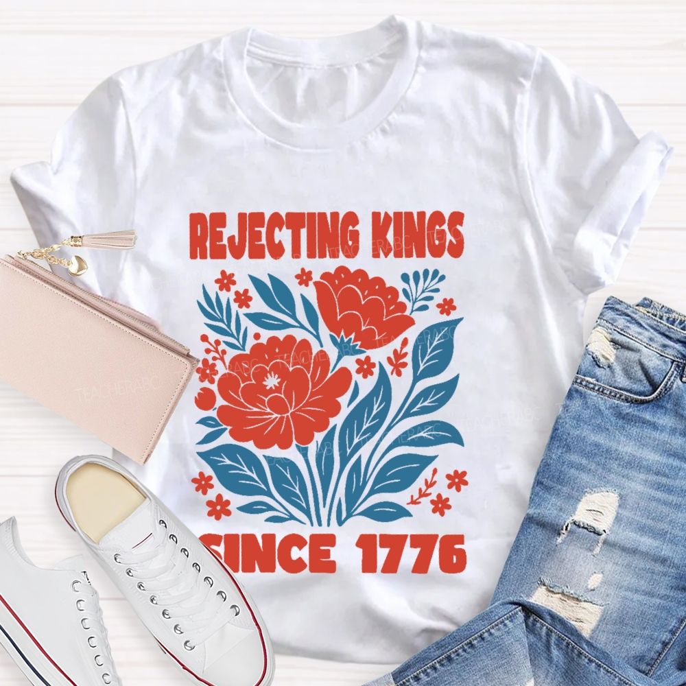 Rejecting Kings Since 1776 Flowers Teacher T-shirt