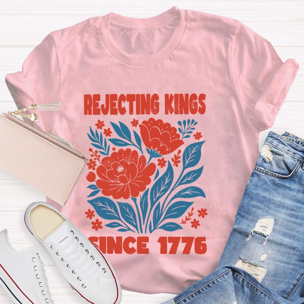 Rejecting Kings Since 1776 Flowers Teacher T-shirt
