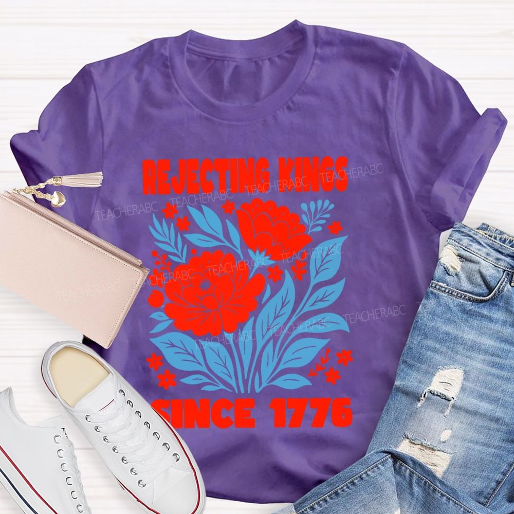 Rejecting Kings Since 1776 Flowers Teacher T-shirt