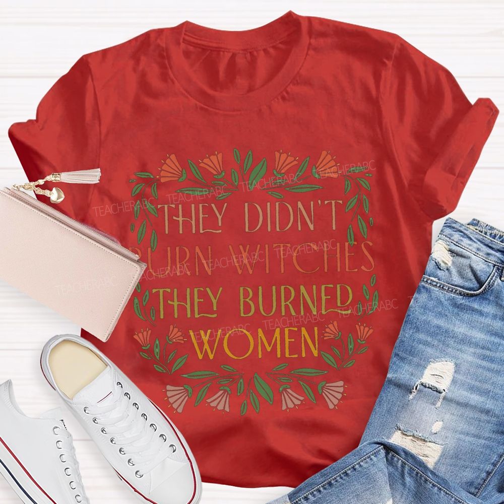 They Didn'T Burn Witches They Burned Women T-shirt