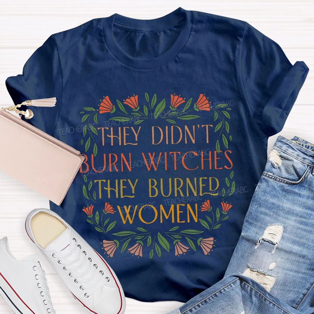 They Didn'T Burn Witches They Burned Women T-shirt