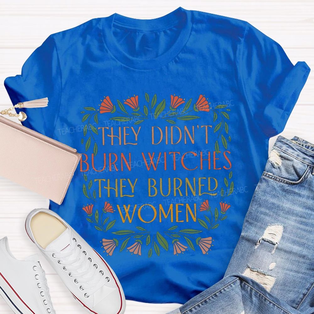They Didn'T Burn Witches They Burned Women T-shirt
