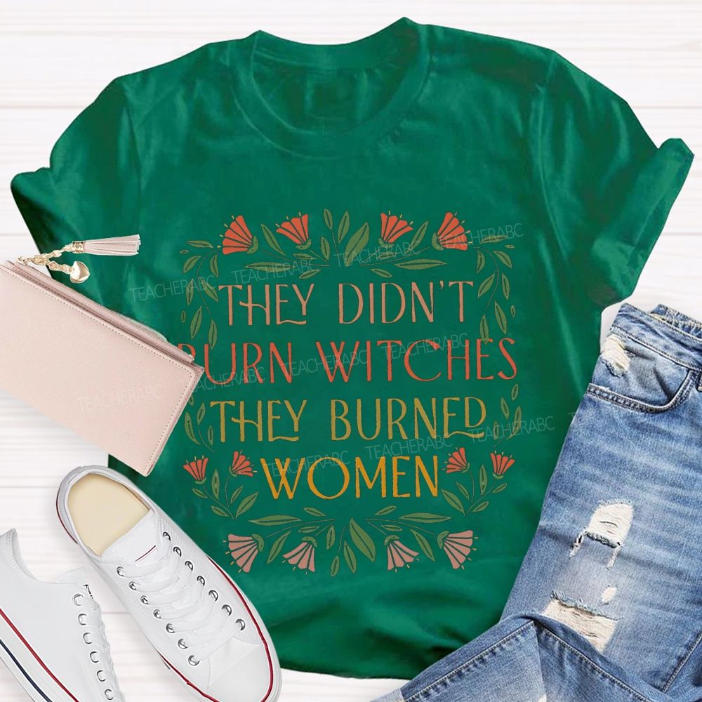 They Didn'T Burn Witches They Burned Women T-shirt