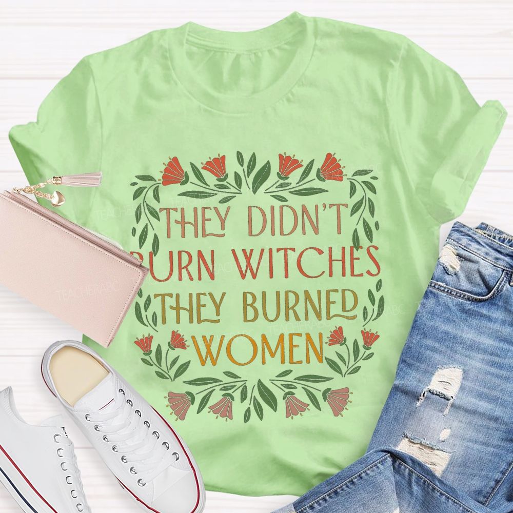 They Didn'T Burn Witches They Burned Women T-shirt