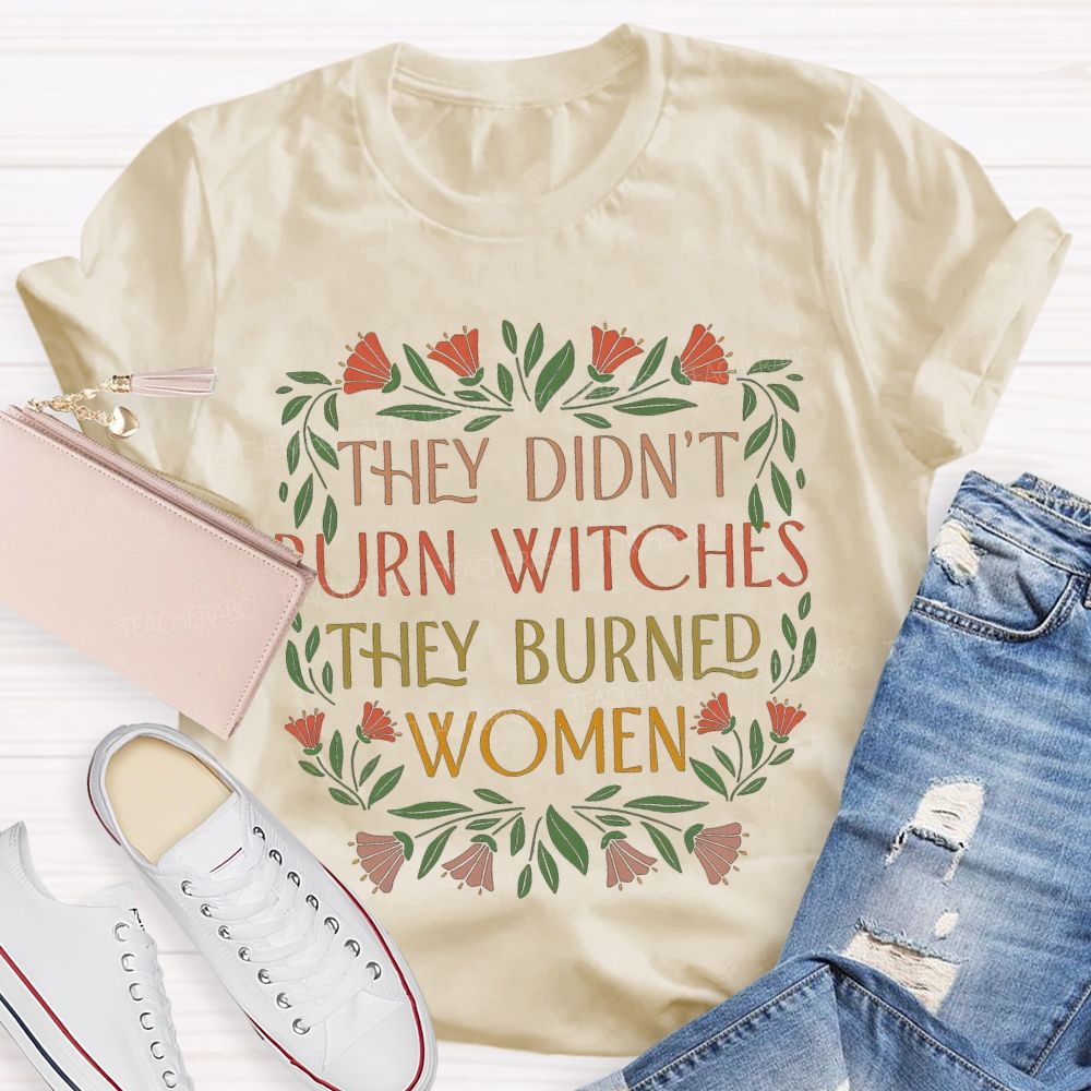 They Didn'T Burn Witches They Burned Women T-shirt