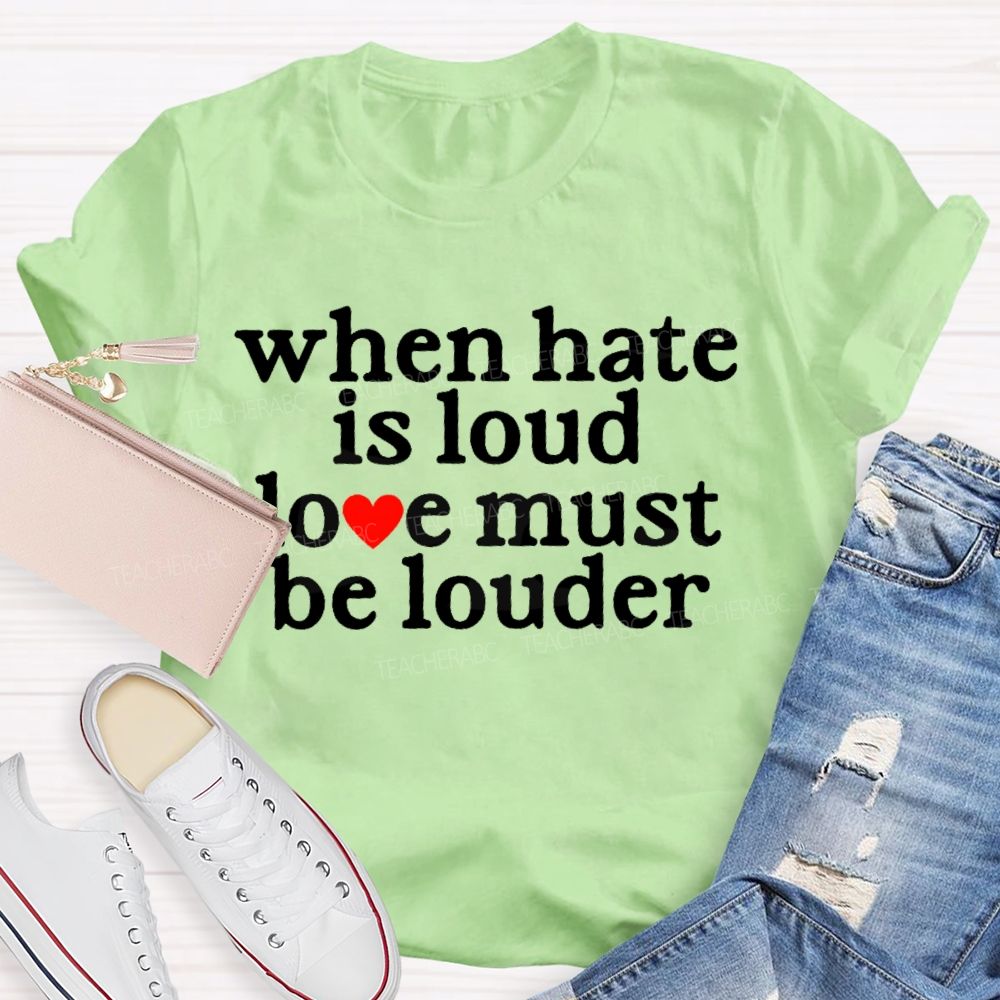 When Hate Is Loud Love Must Be Louder Teacher T-shirt