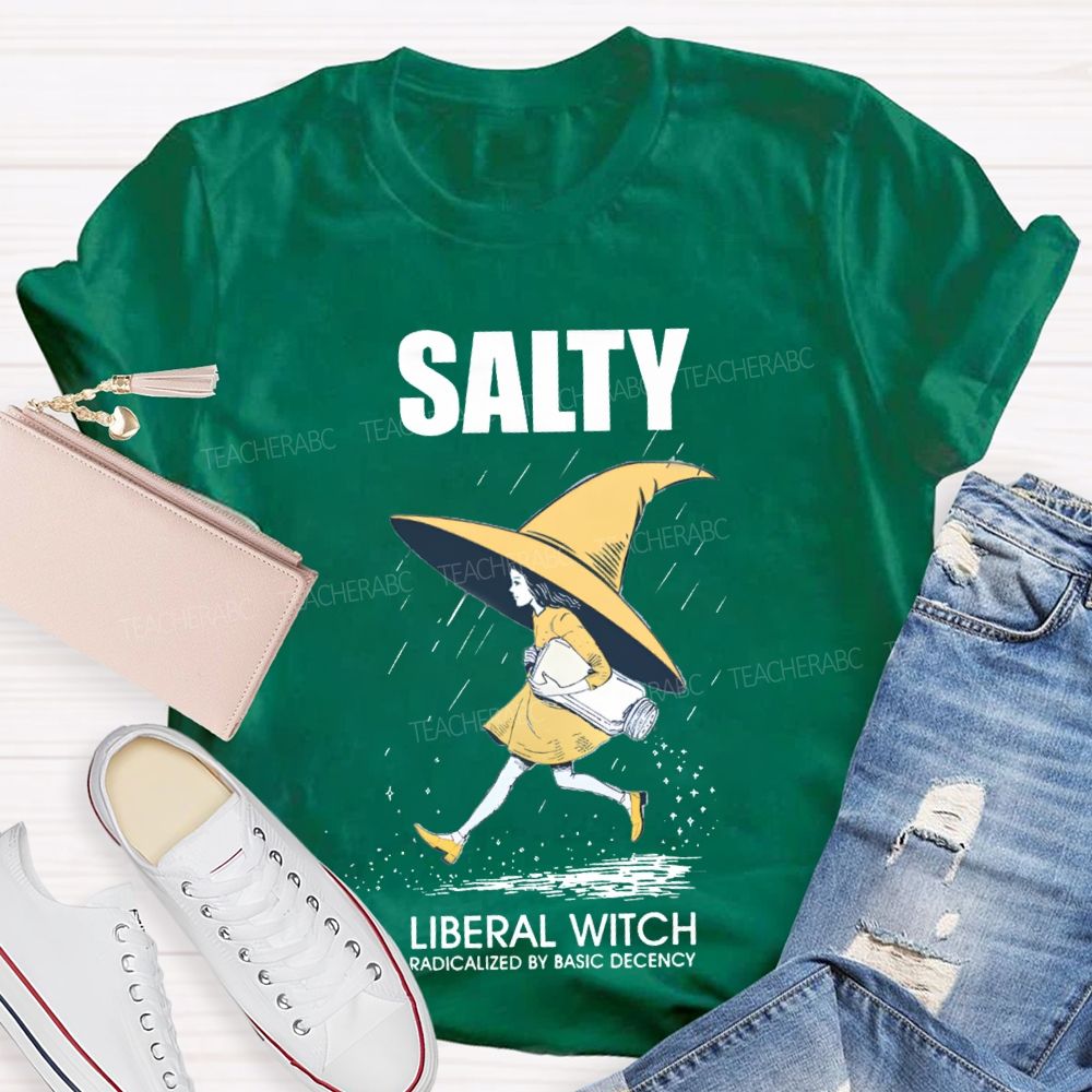 Salty Liberal Witch Radicalized By Basic Decency Teacher T-shirt