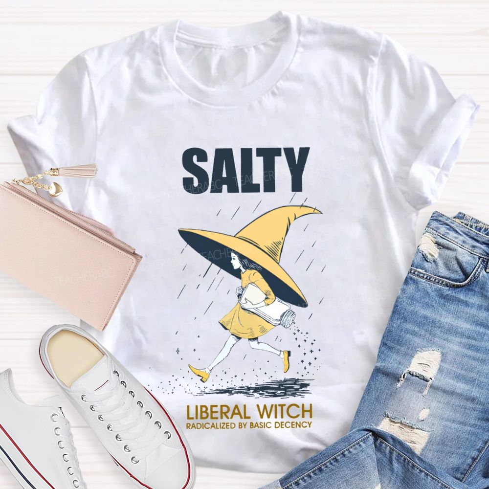 Salty Liberal Witch Radicalized By Basic Decency Teacher T-shirt