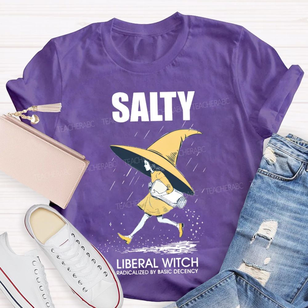 Salty Liberal Witch Radicalized By Basic Decency Teacher T-shirt