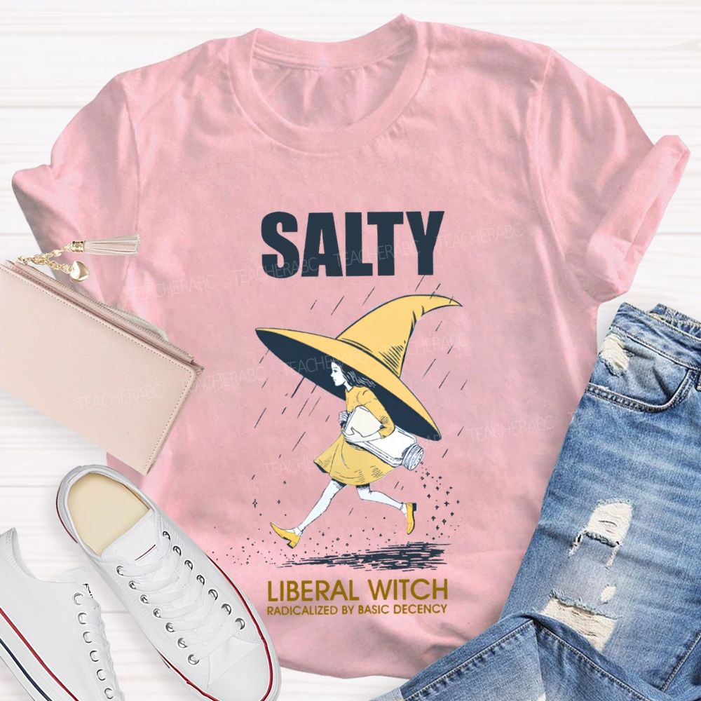 Salty Liberal Witch Radicalized By Basic Decency Teacher T-shirt