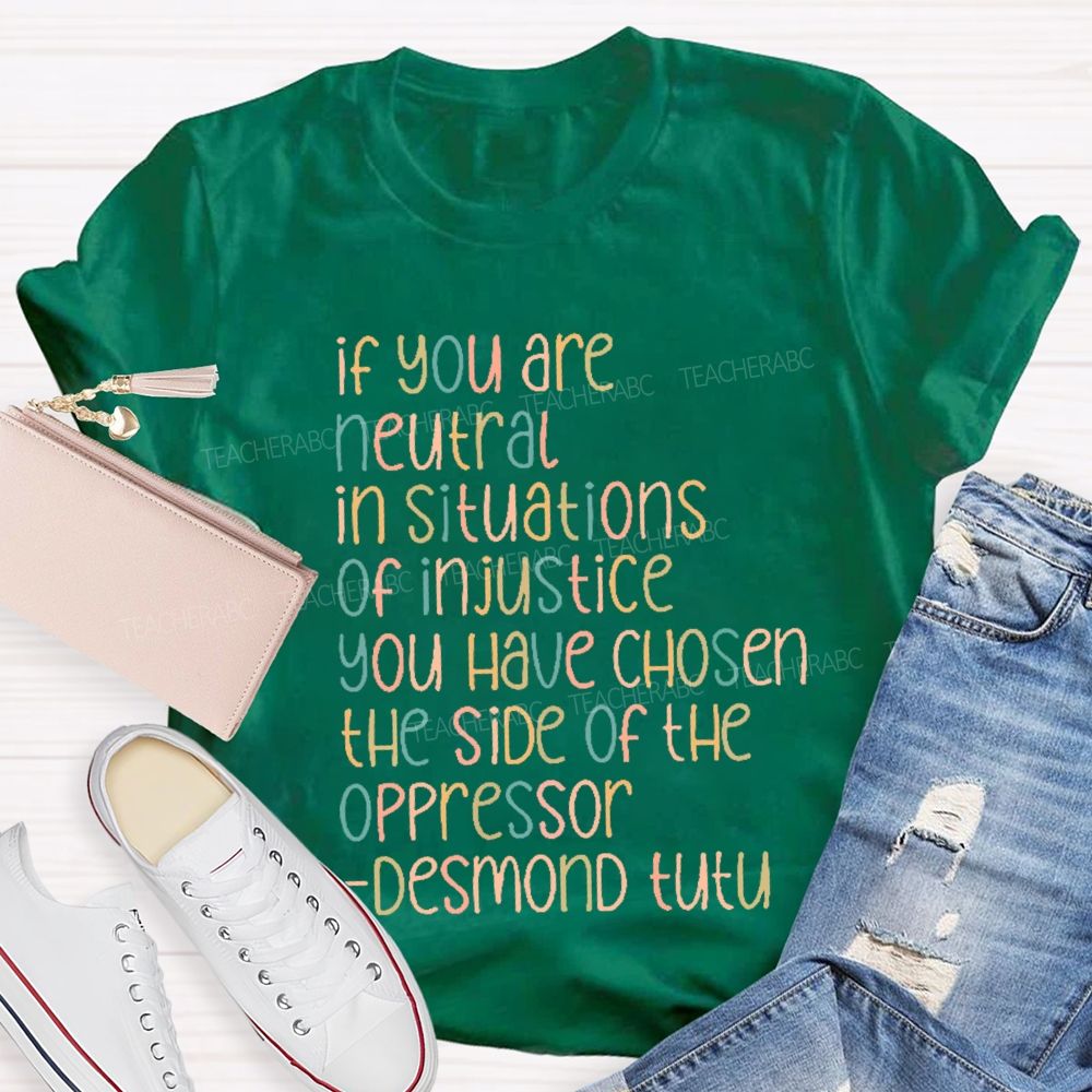 If You are Neutral in Situations of Injustice Social Rights Teacher T-shirt