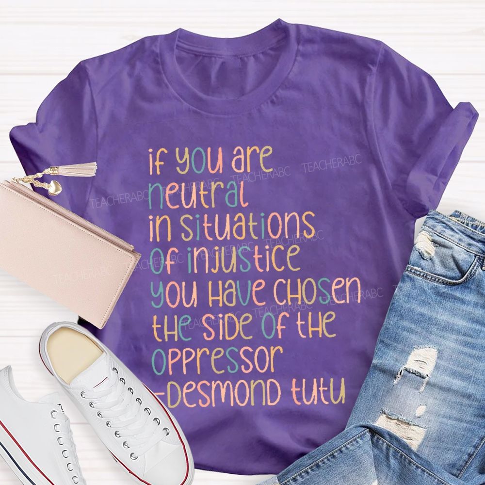 If You are Neutral in Situations of Injustice Social Rights Teacher T-shirt