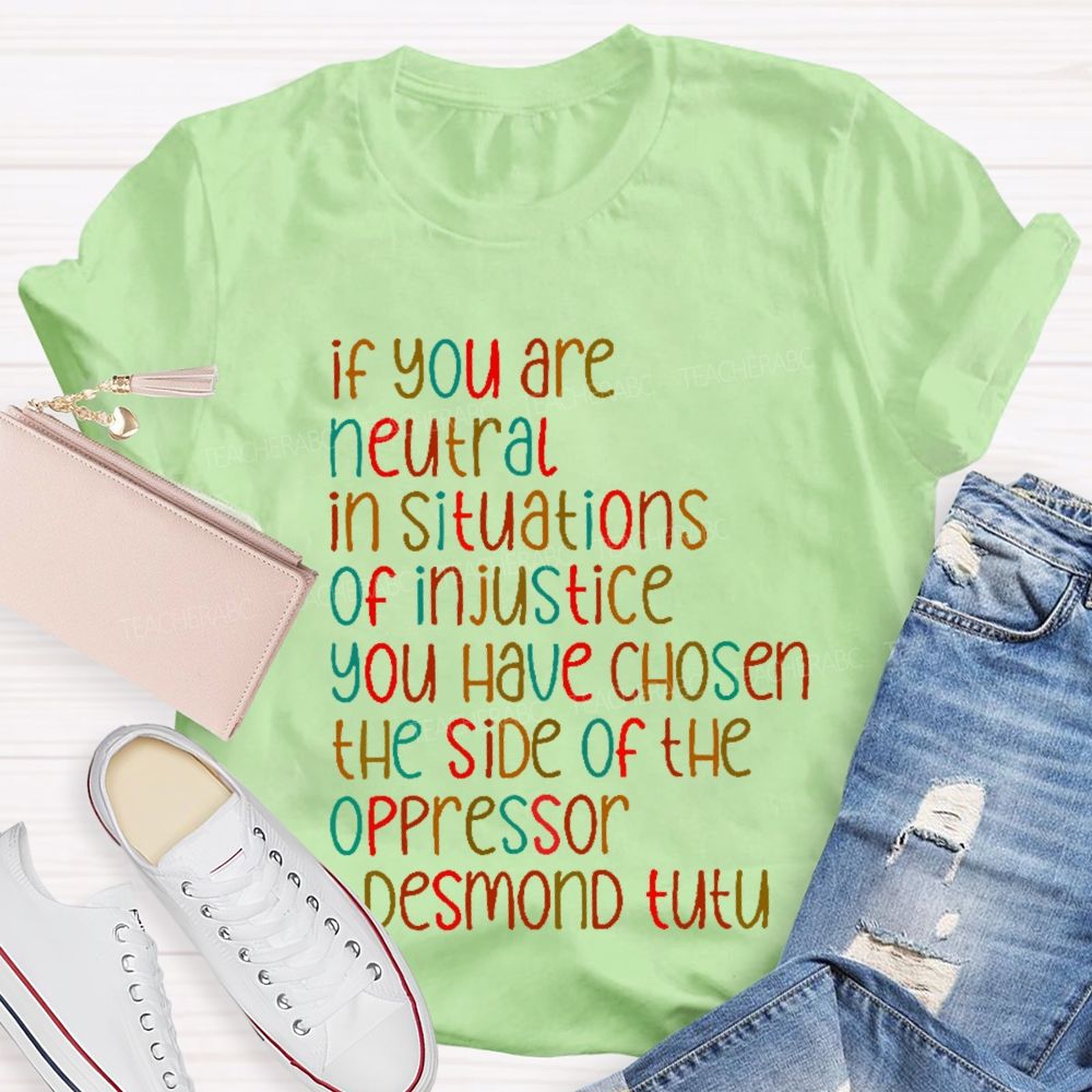 If You are Neutral in Situations of Injustice Social Rights Teacher T-shirt
