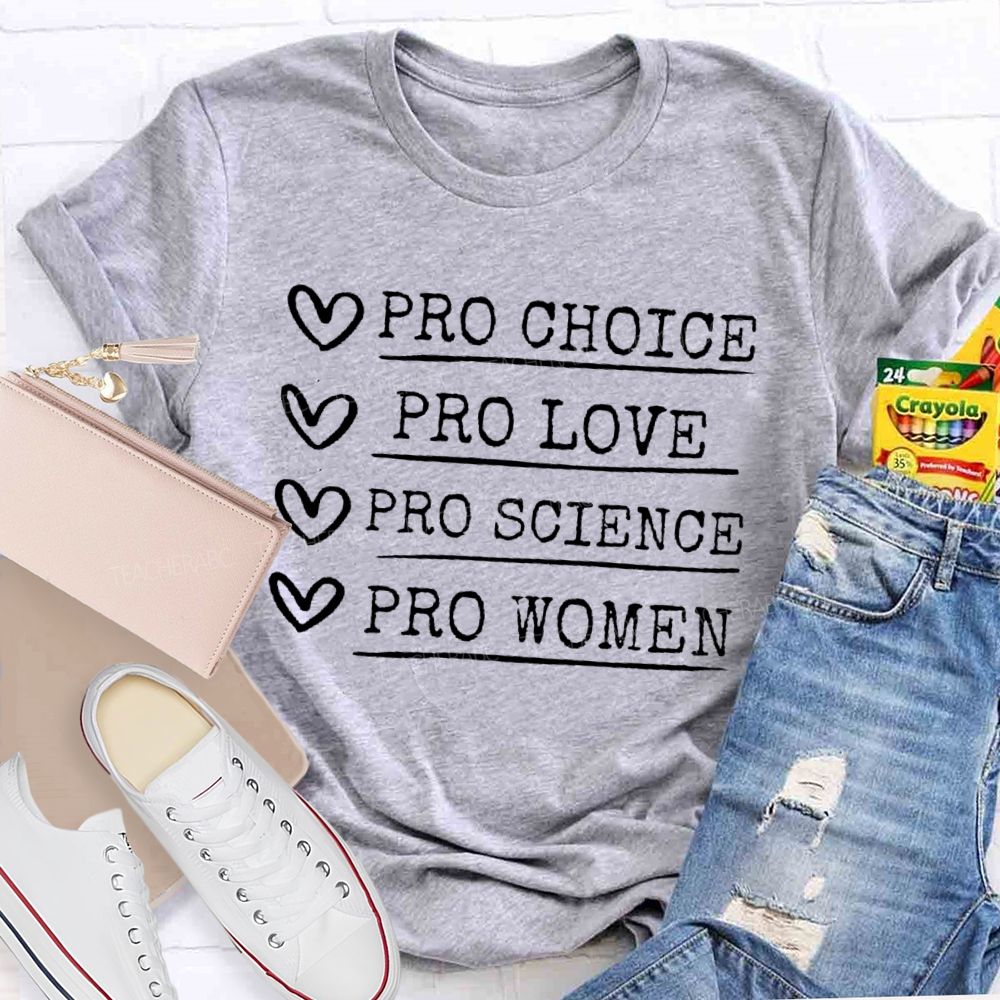 Pro Choice Pro Love Pro Science Pro Women Feminism Teacher T-shirt