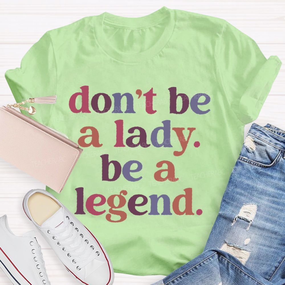 Don't Be A Lady Be A Legend Teacher T-shirt