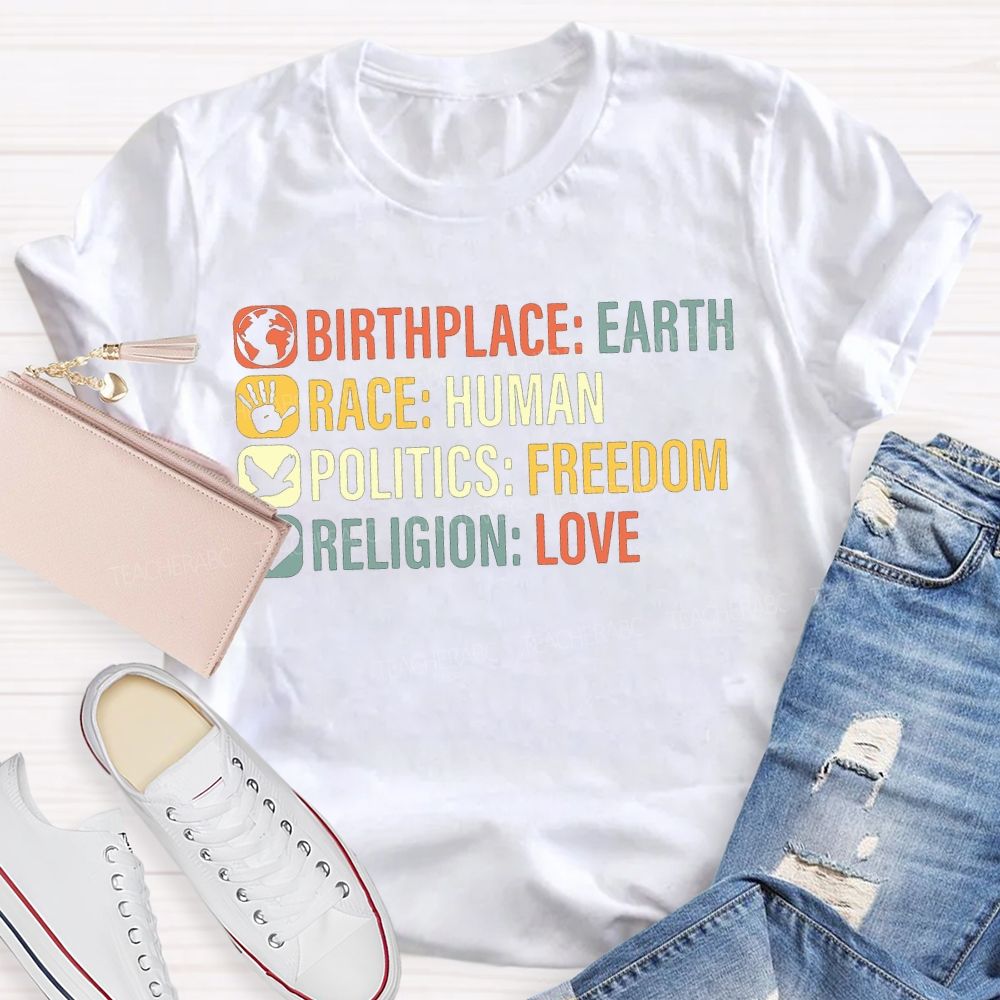 Birthplace Earth Race Human Politics Freedom Religion Love Teacher T-shirt