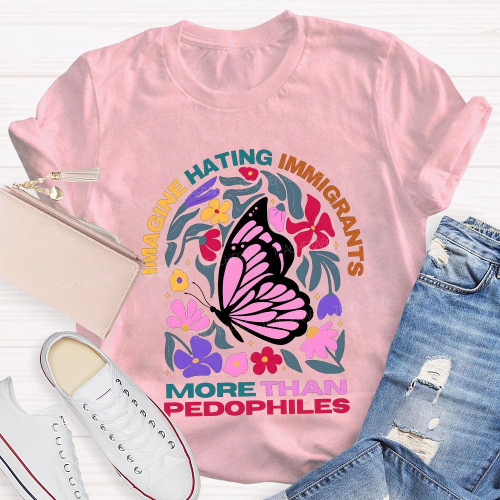 Imagine Hating Immigrants More Than Pedophiles Teacher T-shirt