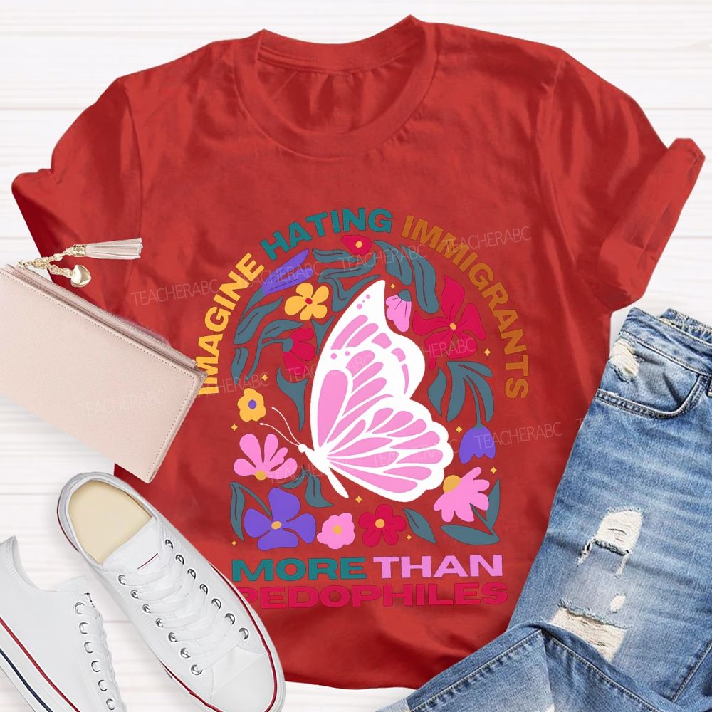 Imagine Hating Immigrants More Than Pedophiles Teacher T-shirt
