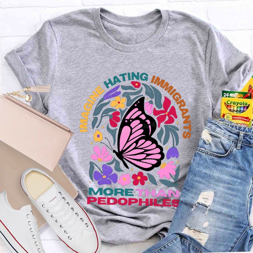 Imagine Hating Immigrants More Than Pedophiles Teacher T-shirt