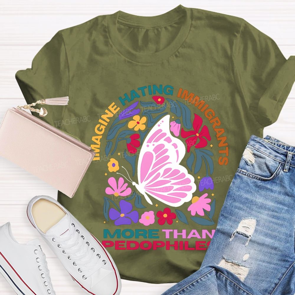 Imagine Hating Immigrants More Than Pedophiles Teacher T-shirt