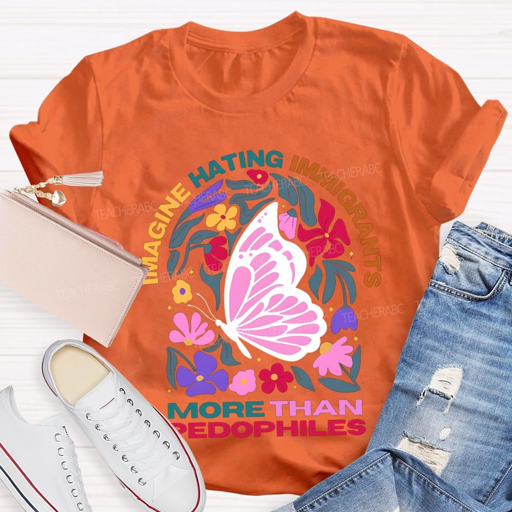 Imagine Hating Immigrants More Than Pedophiles Teacher T-shirt