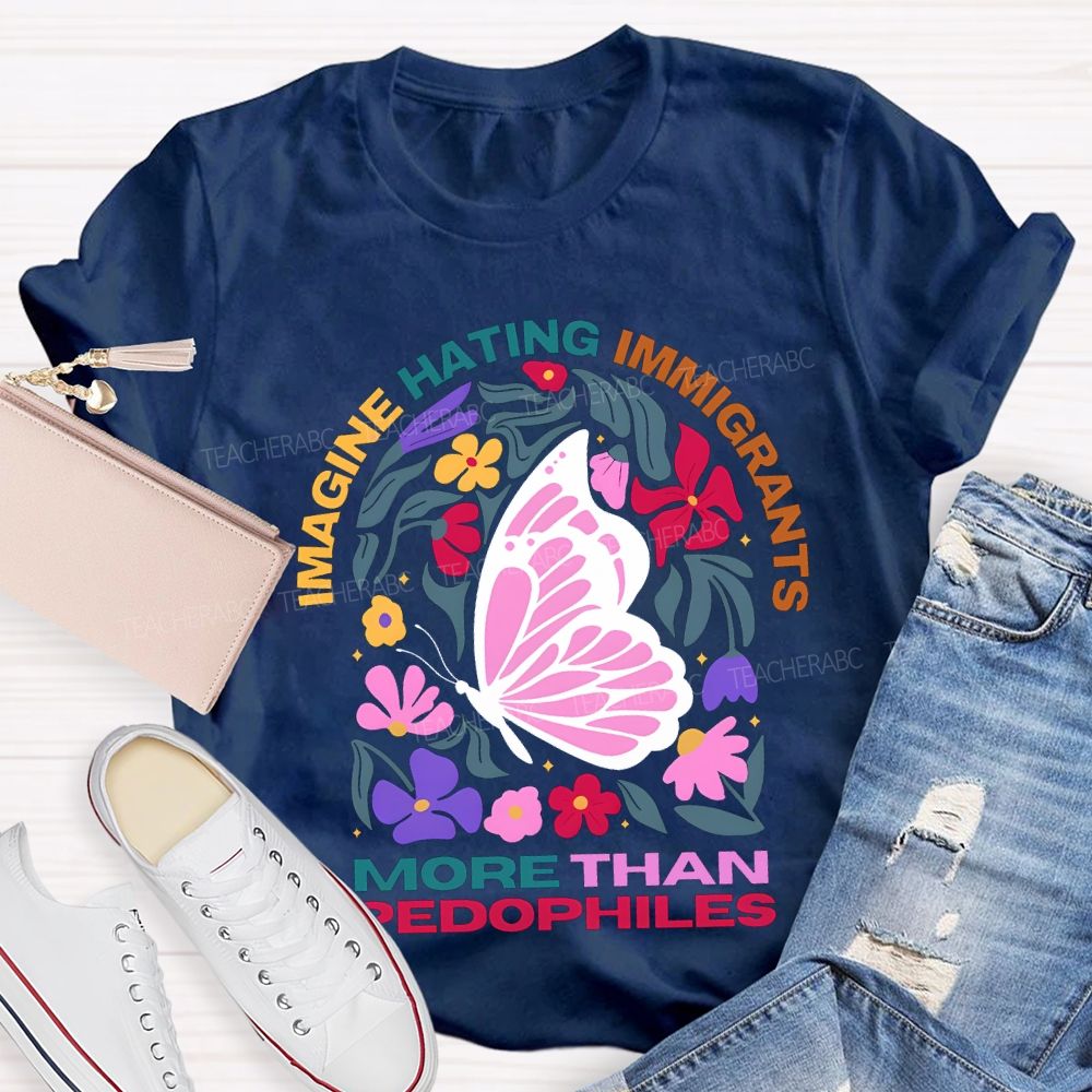 Imagine Hating Immigrants More Than Pedophiles Teacher T-shirt