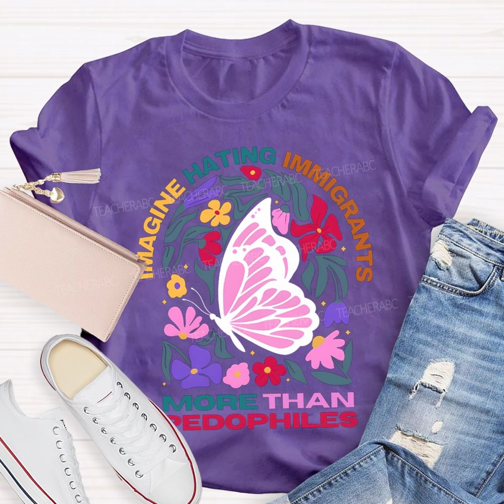 Imagine Hating Immigrants More Than Pedophiles Teacher T-shirt