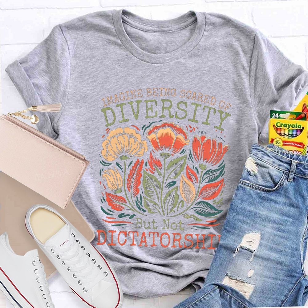 Imagine Being Scared Of Diversity But Not Dictatorship Teacher T-shirt