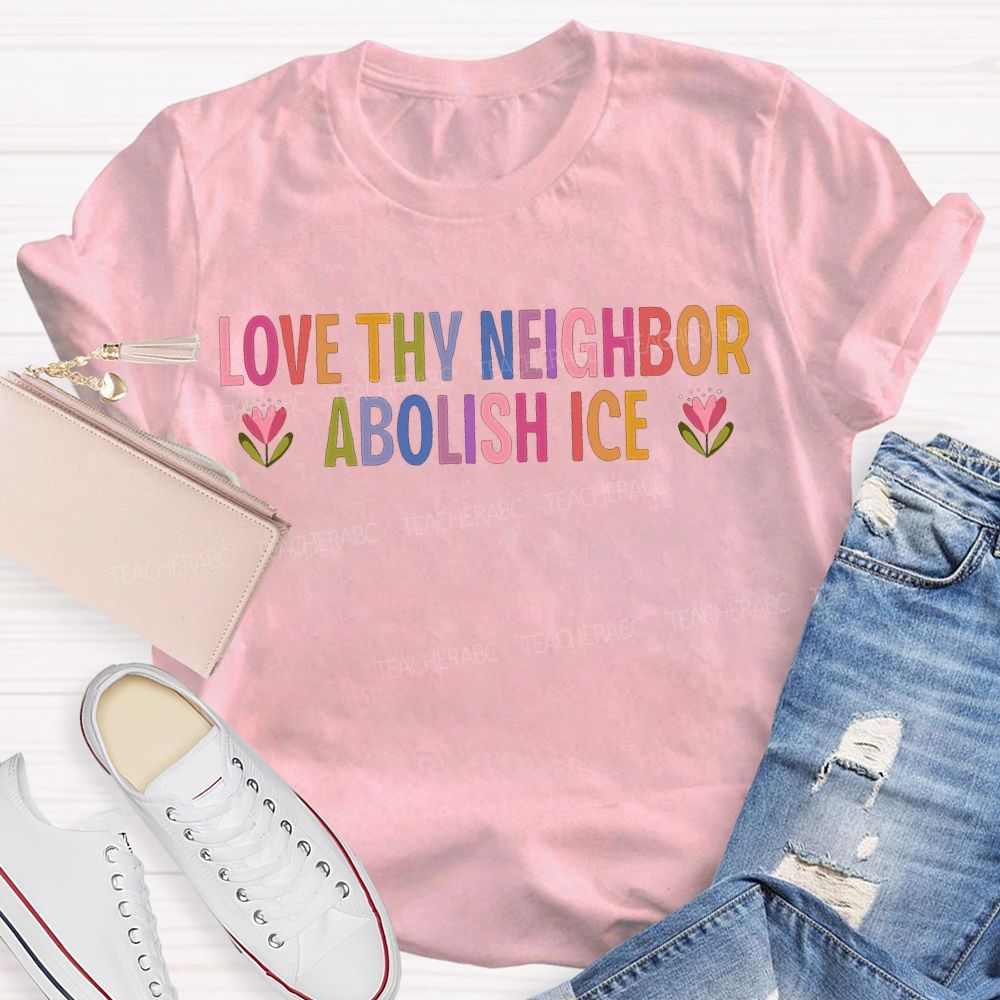 Love Thy Neighbor Abolish Ice Teacher T-shirt