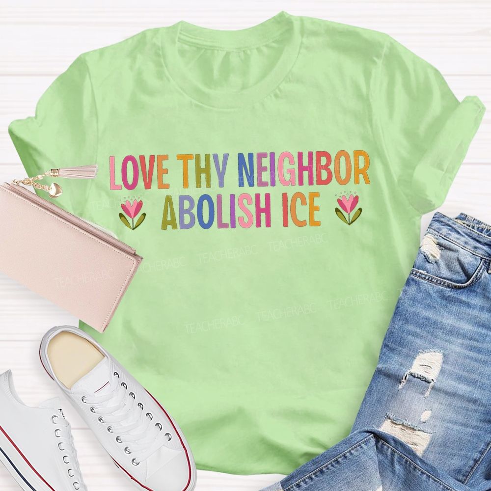 Love Thy Neighbor Abolish Ice Teacher T-shirt