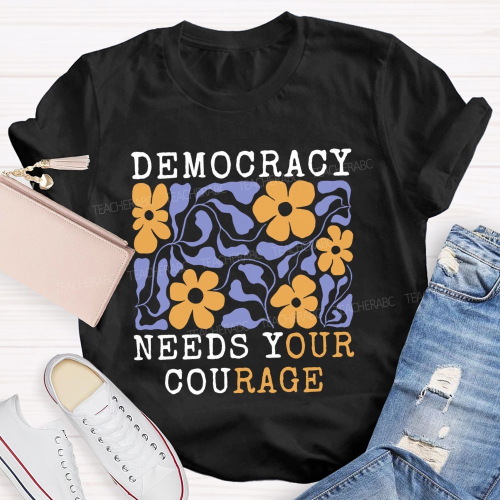 Democracy Needs Your Courage Floral Teacher T-shirt