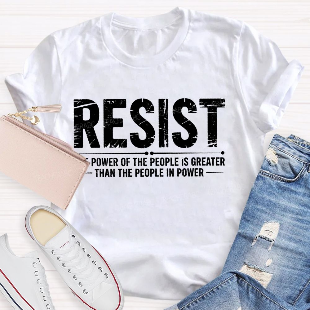 Resist The Power Of The People Is Greater Teacher T-shirt