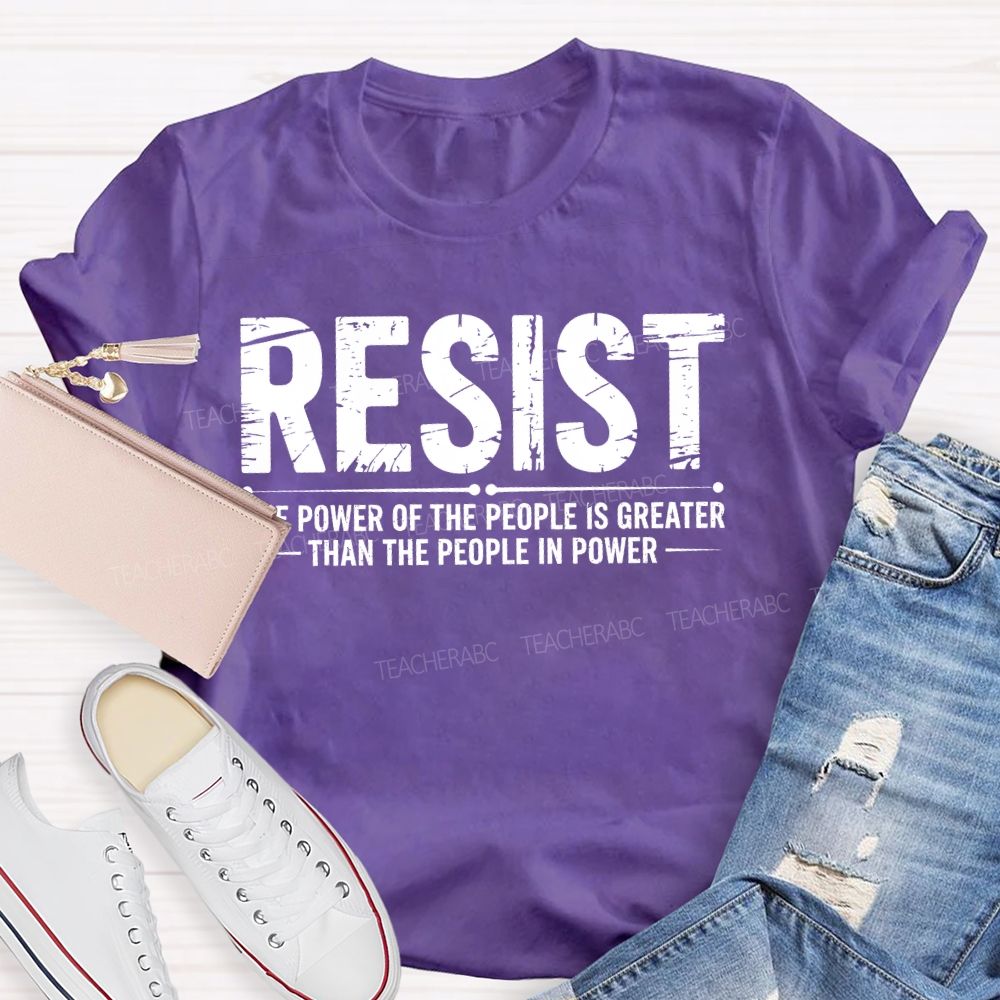 Resist The Power Of The People Is Greater Teacher T-shirt