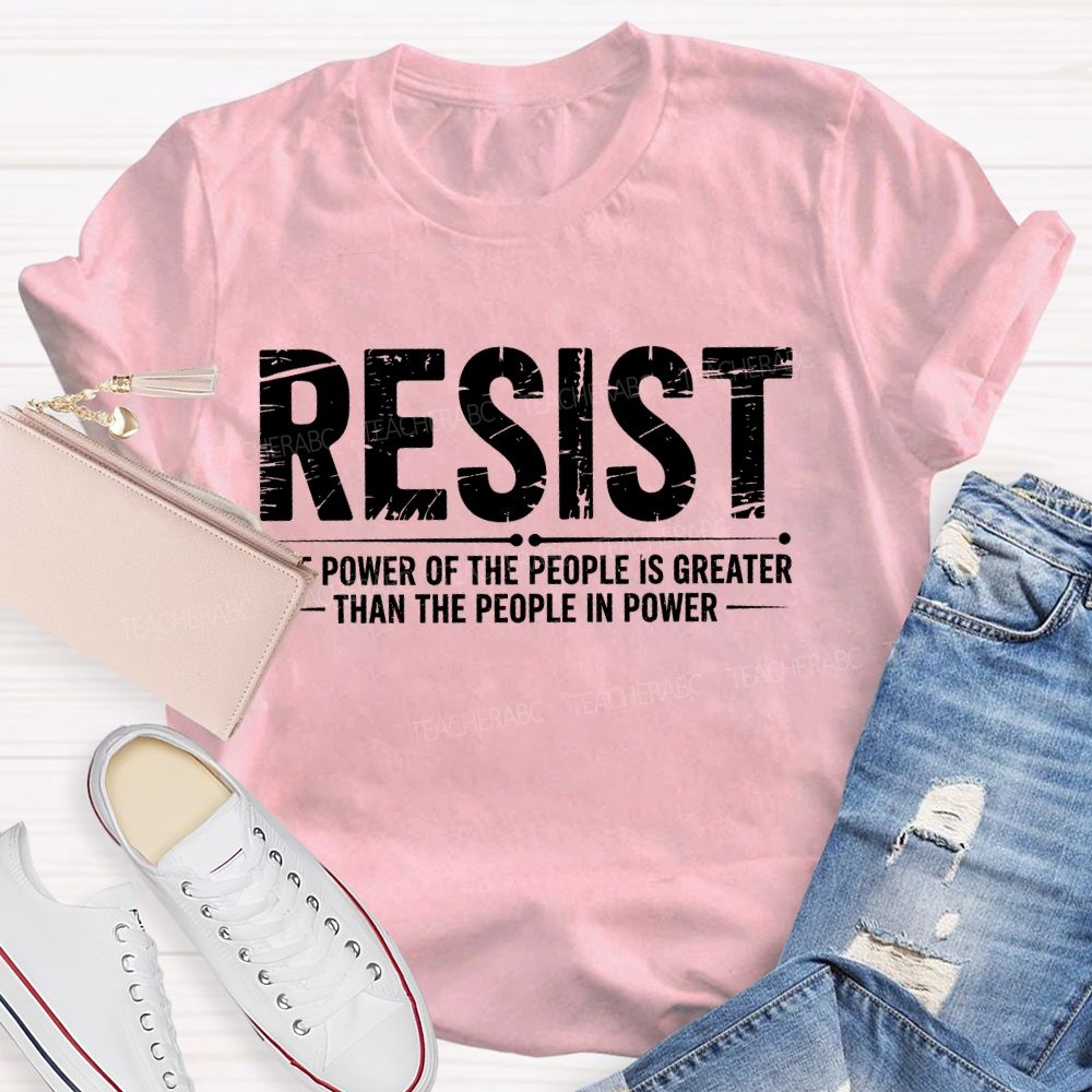 Resist The Power Of The People Is Greater Teacher T-shirt