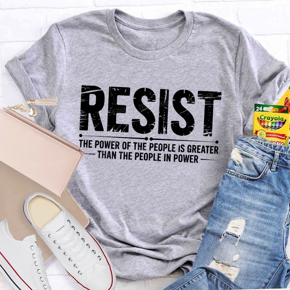 Resist The Power Of The People Is Greater Teacher T-shirt