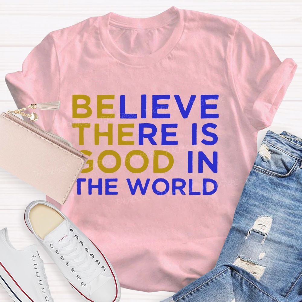 Believe There Is Good In The World Letters Teacher T-shirt