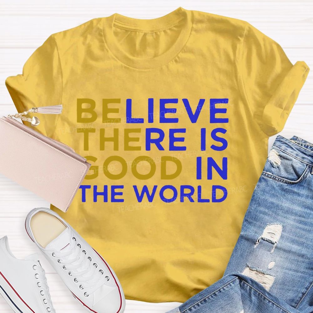 Believe There Is Good In The World Letters Teacher T-shirt