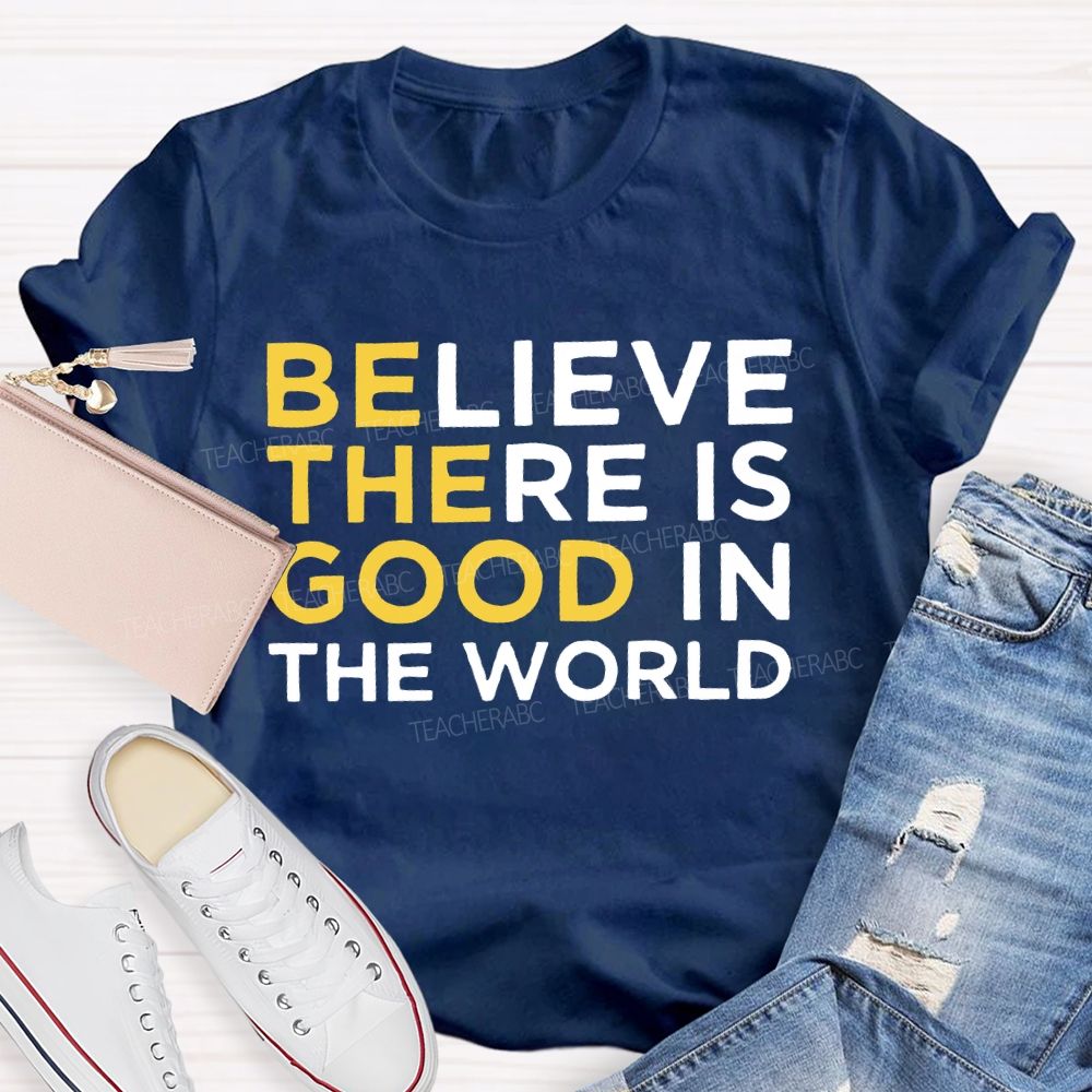 Believe There Is Good In The World Letters Teacher T-shirt