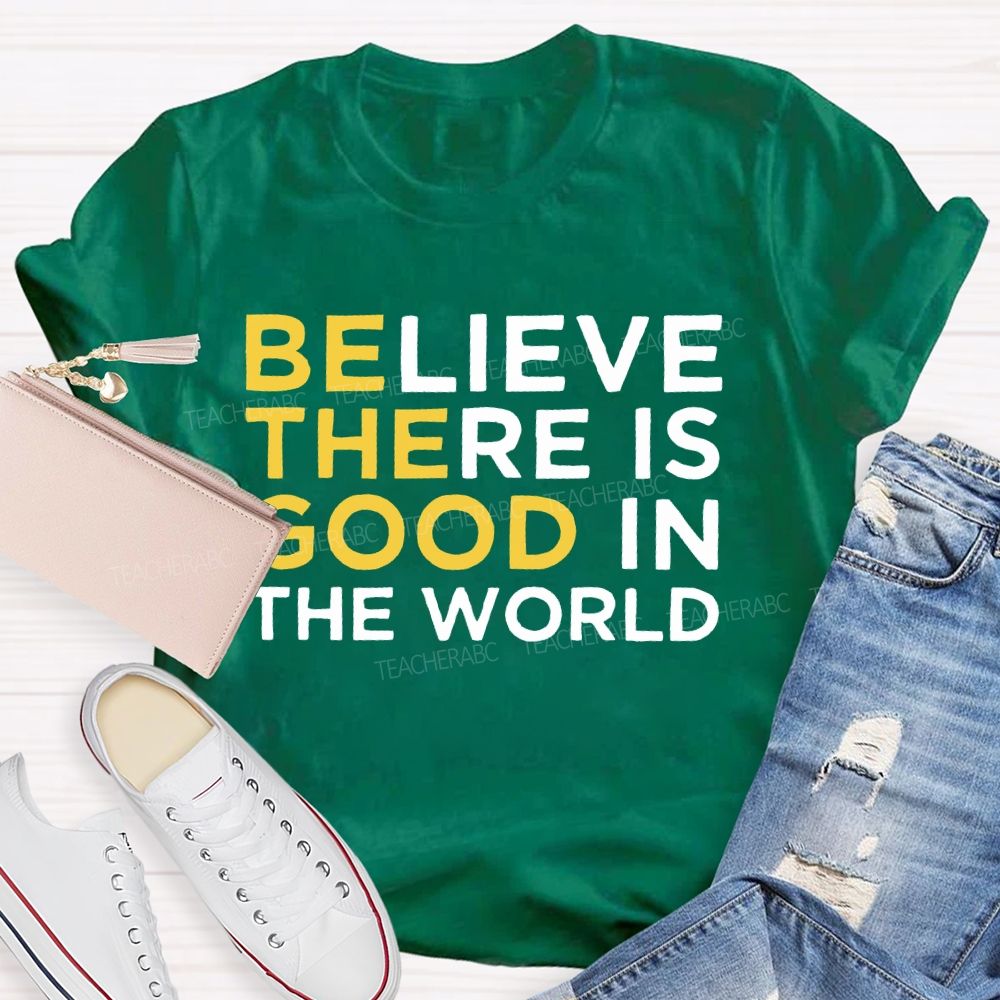 Believe There Is Good In The World Letters Teacher T-shirt