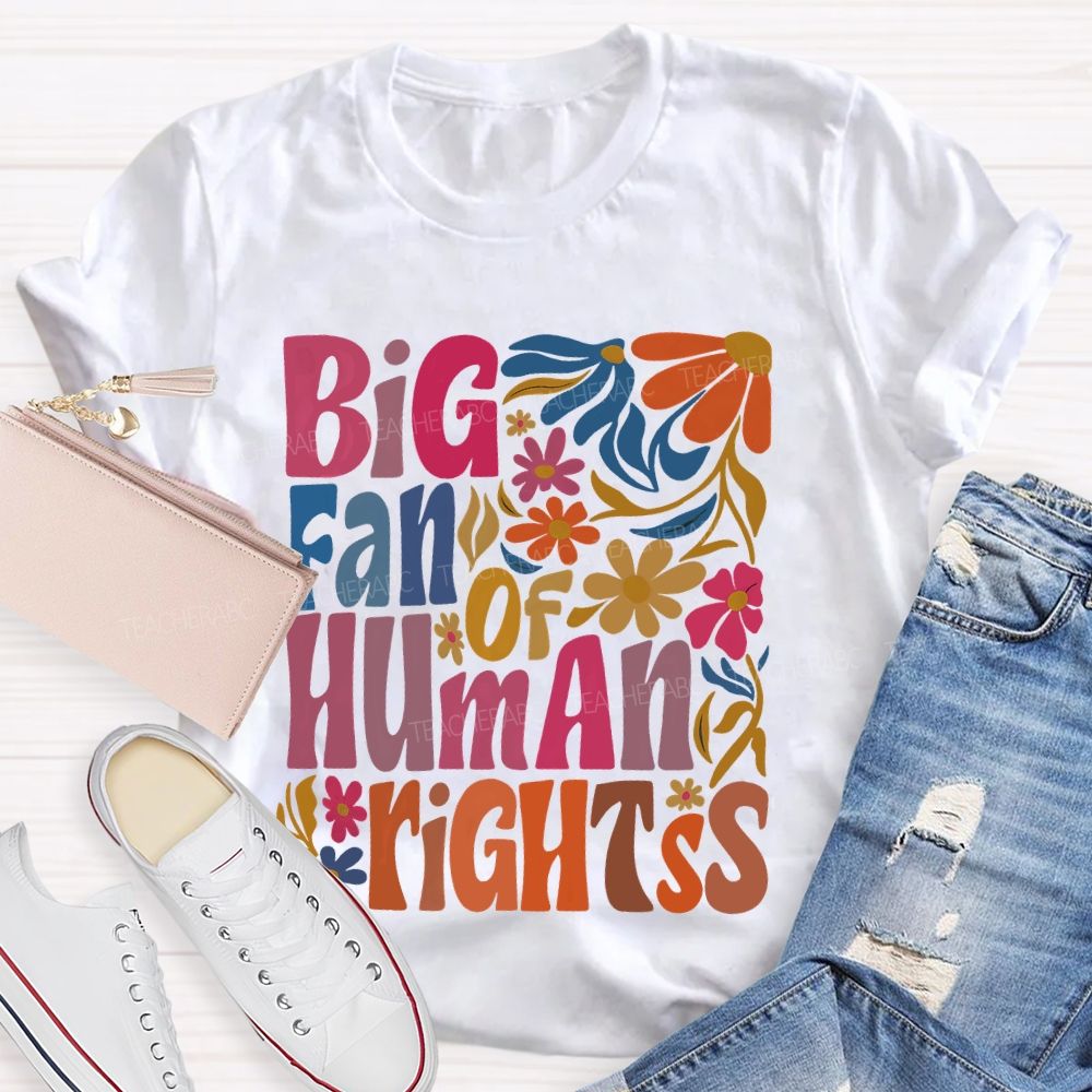 Big Fan Of Human Rights Colorful Flowers Teacher T-shirt