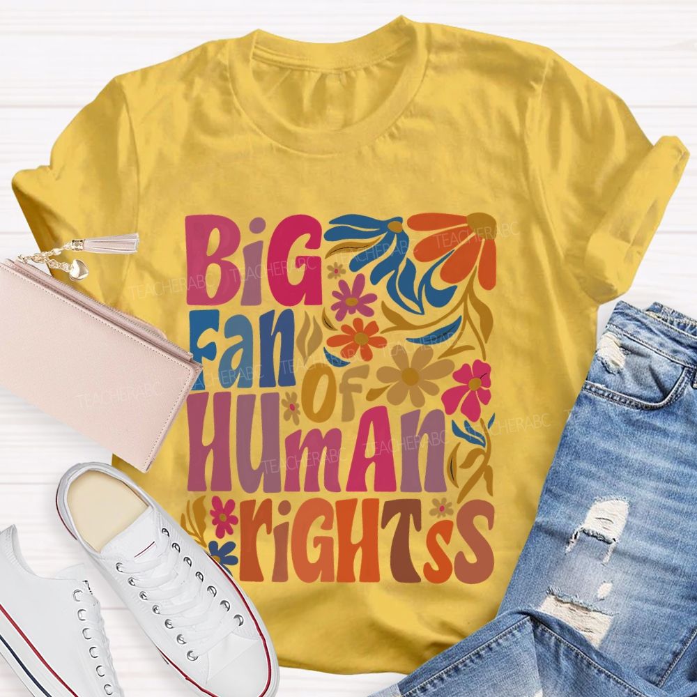 Big Fan Of Human Rights Colorful Flowers Teacher T-shirt