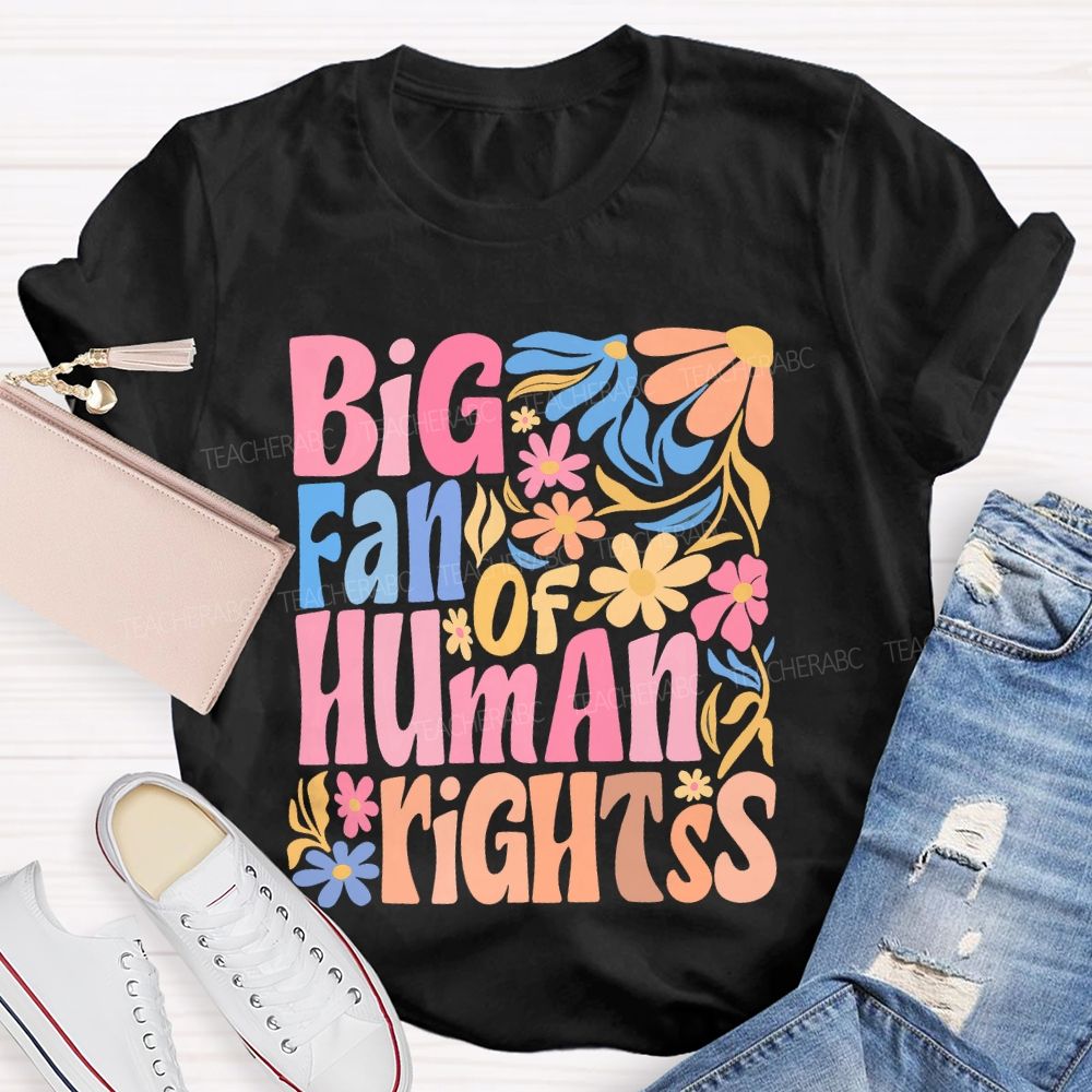 Big Fan Of Human Rights Colorful Flowers Teacher T-shirt