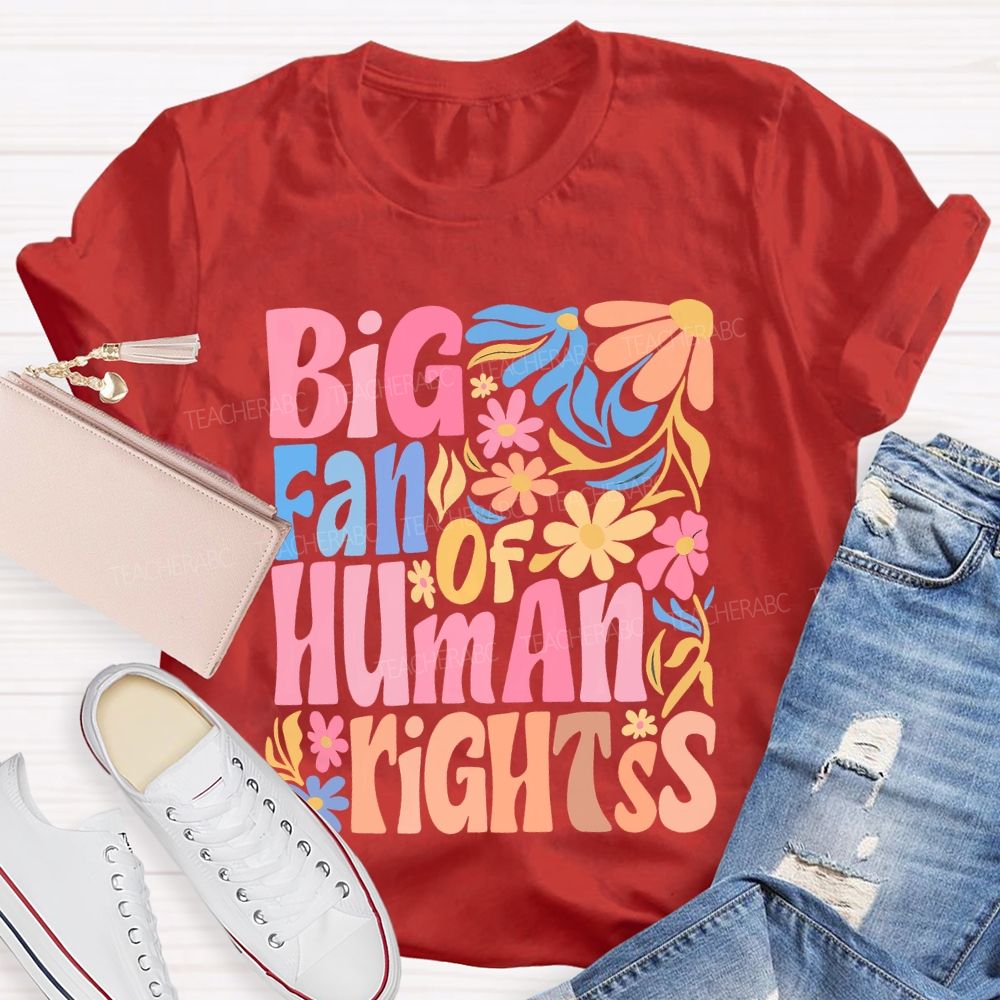 Big Fan Of Human Rights Colorful Flowers Teacher T-shirt