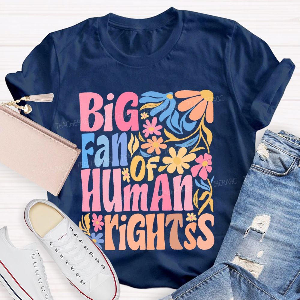 Big Fan Of Human Rights Colorful Flowers Teacher T-shirt