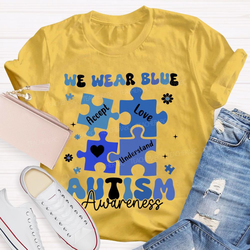 We Wear Blue For Autism Awareness Accept Understand Love Teacher T-shirt
