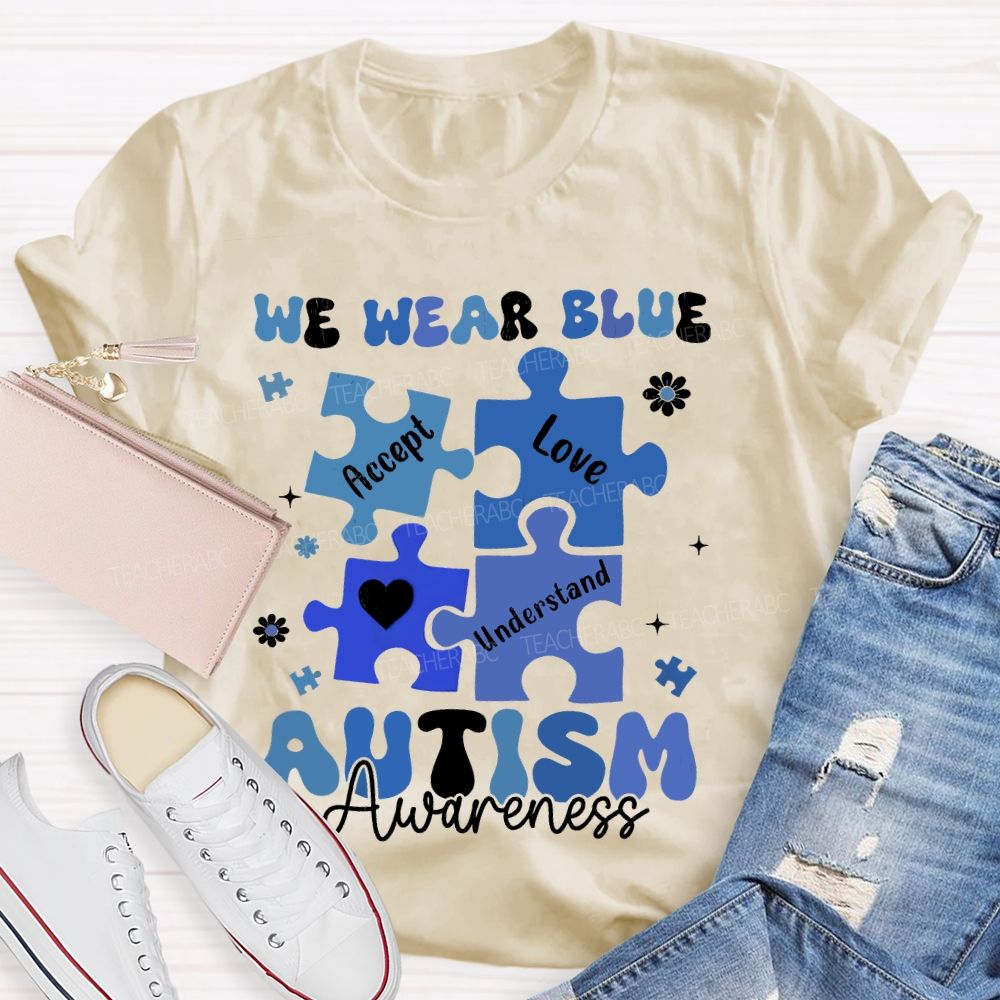 We Wear Blue For Autism Awareness Accept Understand Love Teacher T-shirt