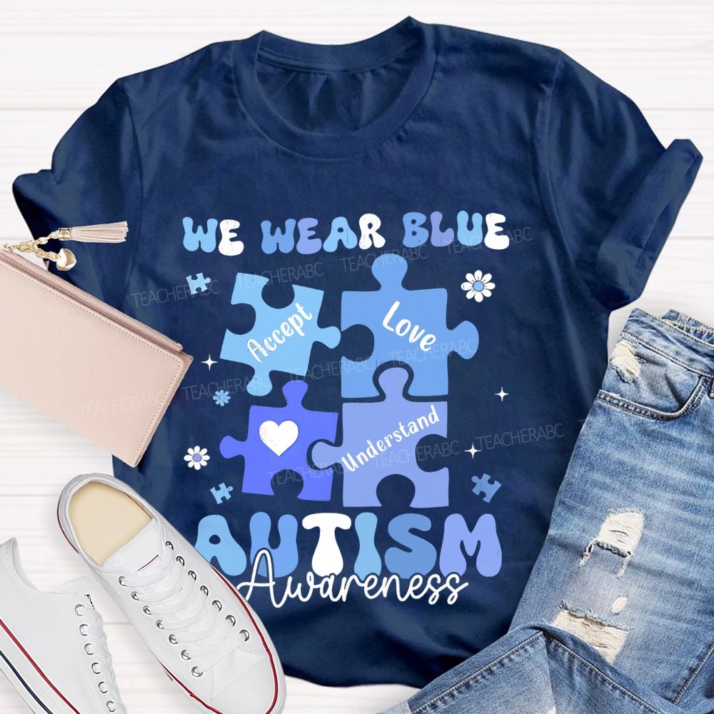 We Wear Blue For Autism Awareness Accept Understand Love Teacher T-shirt