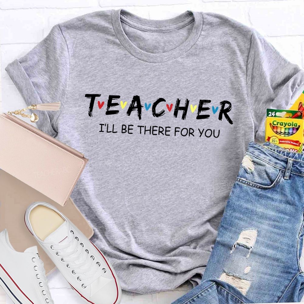 Teacher I'll Be There For You Love Letters Teacher T-shirt