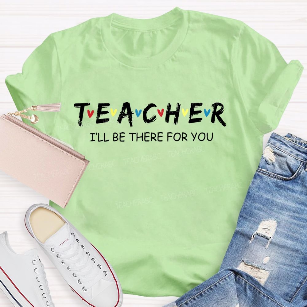 Teacher I'll Be There For You Love Letters Teacher T-shirt