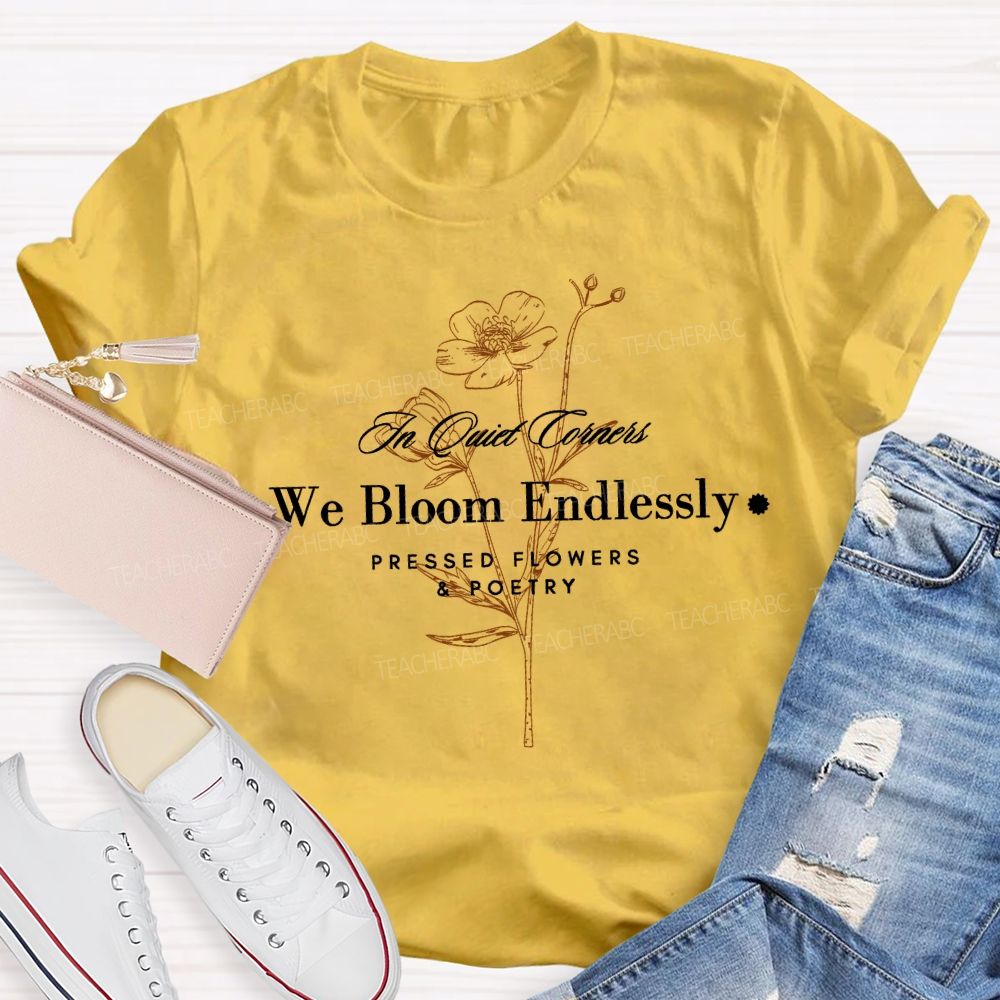 We Bloom Endlessly Pressed Flowers And Poetry Teacher T-shirt
